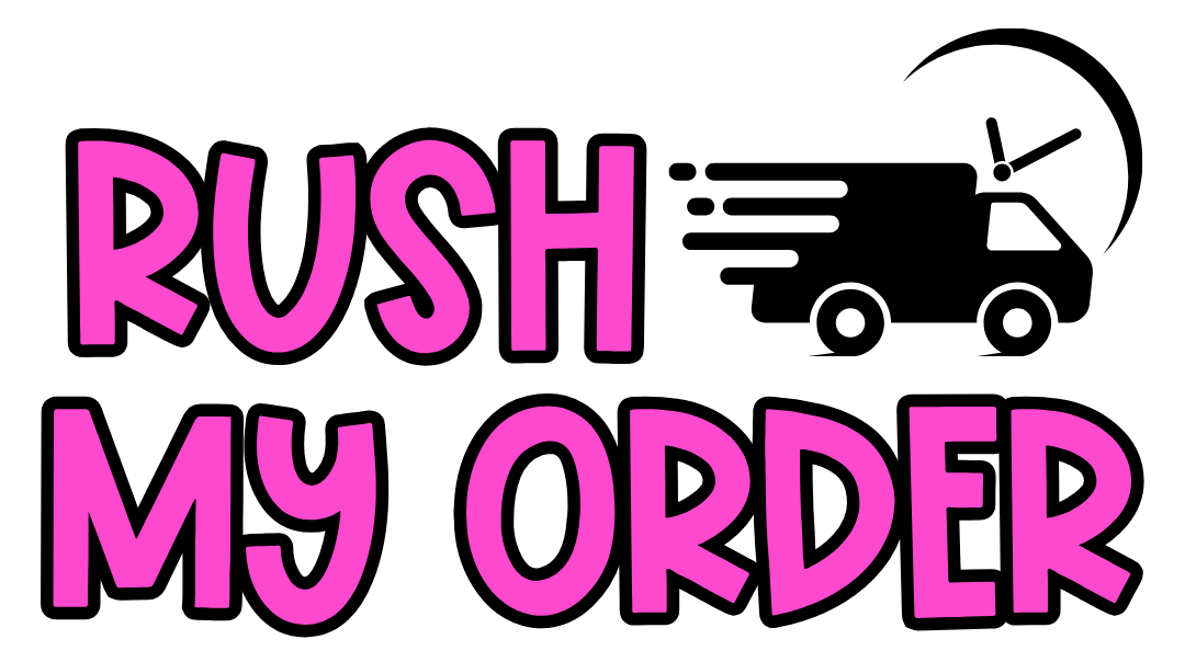 RUSH MY ORDER *PLEASE BE SURE TO LEAVE "RUSH MY ORDER" NOTE AT CHECKOUT*