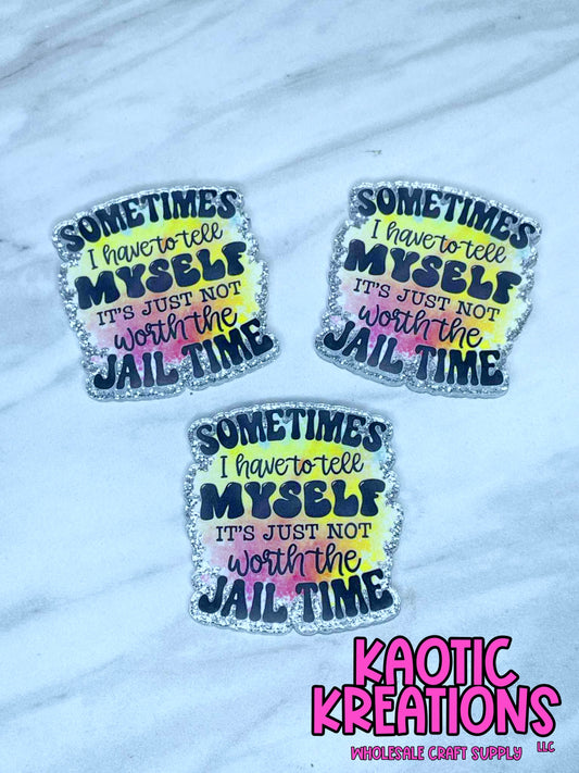 FLATBACK ACRYLIC IT'S JUST NOT WORTH THE JAIL TIME F291 (1ct)