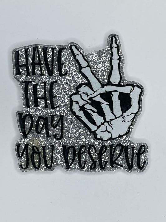 FLATBACK ACRYLIC HAVE THE DAY YOU DESERVE F76 (1ct)