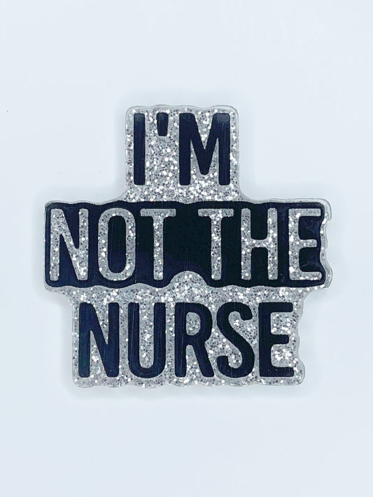 FLATBACK ACRYLIC I'M NOT THE NURSE F164