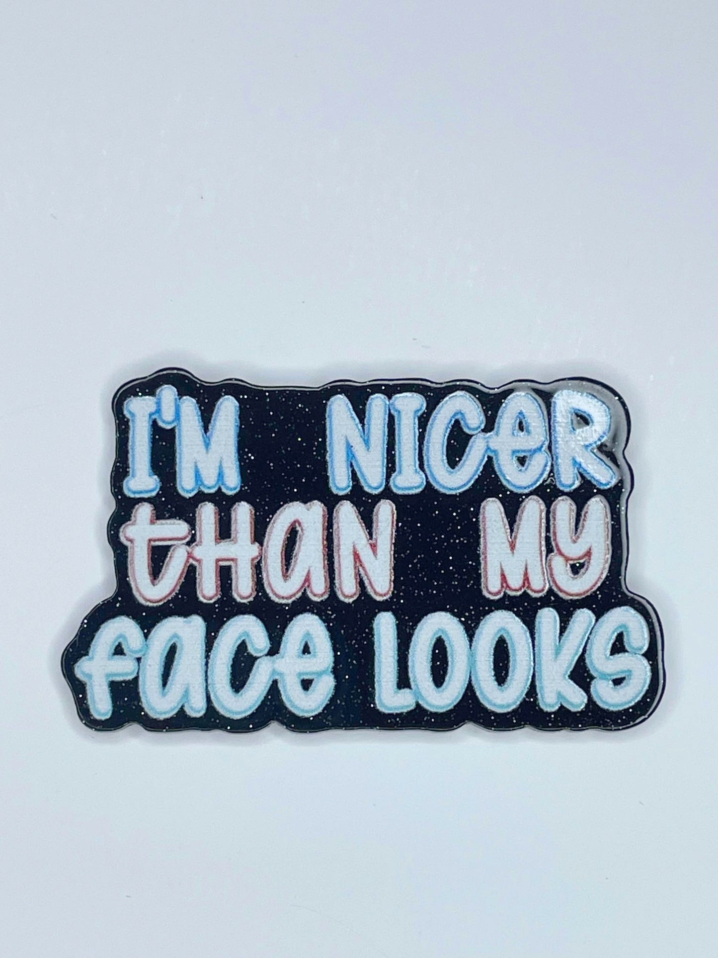 FLATBACK ACRYLIC I'M NICER THAN MY FACE LOOKS F172 (1ct)