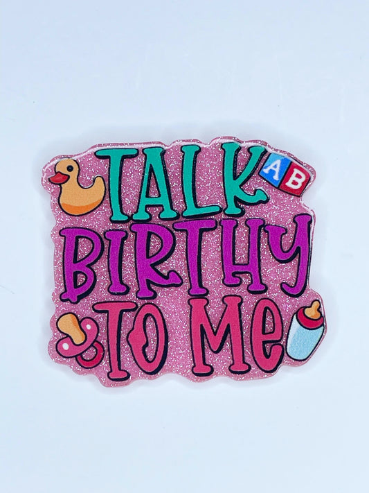 FLATBACK ACRYLIC TALK BIRTHY TO ME F219 (1ct)