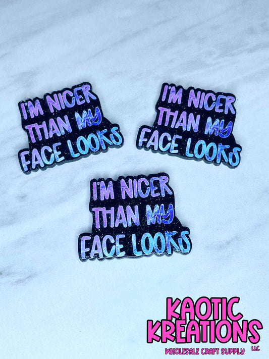 FLATBACK ACRYLIC I'M NICER THAN MY FACE LOOKS F135 (1ct)