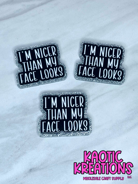 FLATBACK ACRYLIC I'M NICER THAN MY FACE LOOKS F531 (1ct)