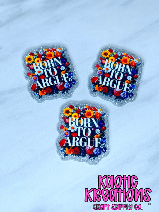 FLATBACK ACRYLIC BORN TO ARGUE F671 (1ct)